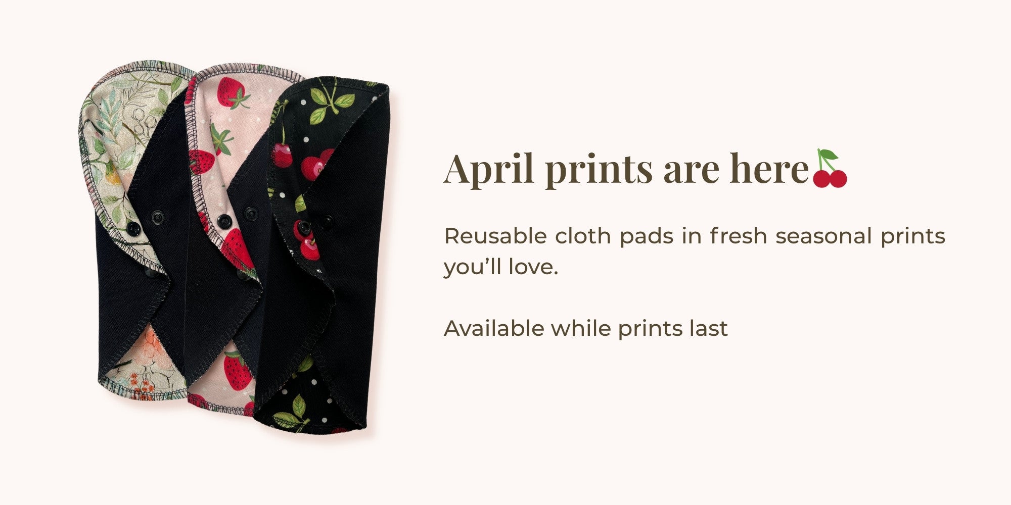 Three reusable cloth pads in April seasonal prints with text about fresh reusable cloth pad prints available while prints last